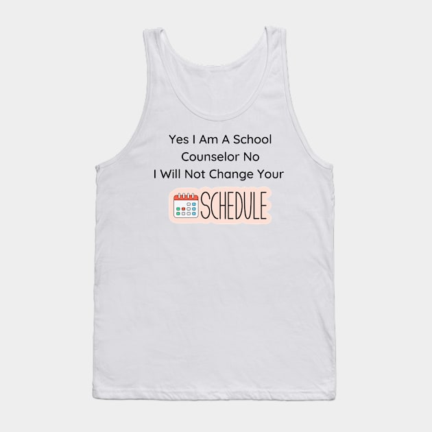 Yes I Am A School Counselor No I Will Not Change Your Schedule Tank Top by Bella Designs